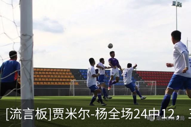 [流言板]贾米尔-杨全场24中12，三分13中5得到30分12篮板3助2断7失误